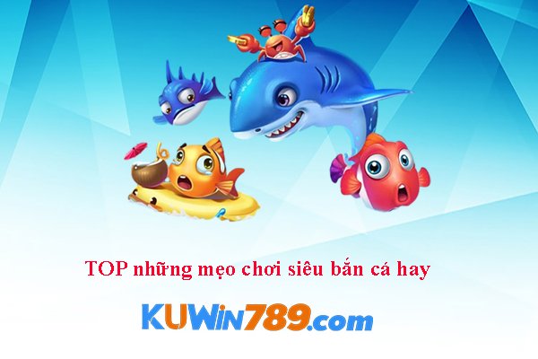 TOP những mẹo chơi siêu bắn cá hay 